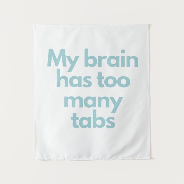 Tenture my brain has to many tabs  (Devant)