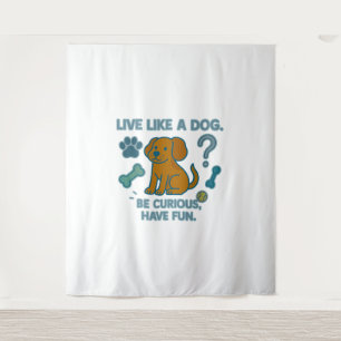 Tenture Vis comme un chien Soyez curieux, Amusez-vous