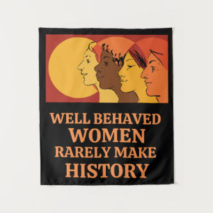 Tenture Well Behaved Women Rarely Make History