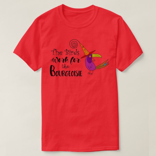 The Birds Work for the Bourgeoisie TShirt (Design devant)