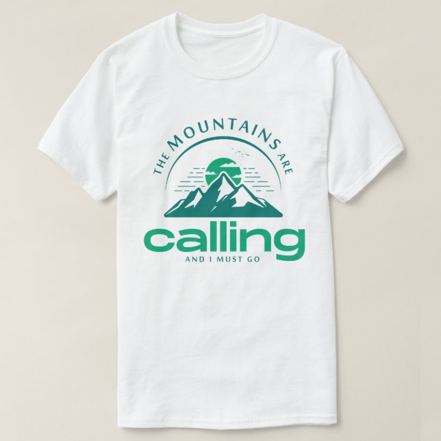 The Mountains Are Calling, and I Must Go! T-Shirt (Design devant)