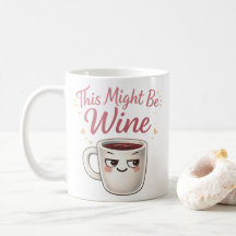 This Might Be Wine Mug – Funny Wine Humor Coffee