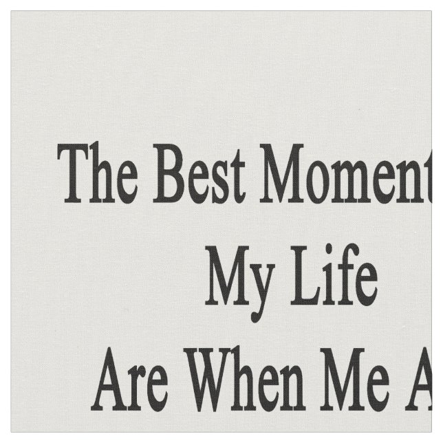 Tissu Les meilleurs moments de ma vie sont quand moi et (Fermer)