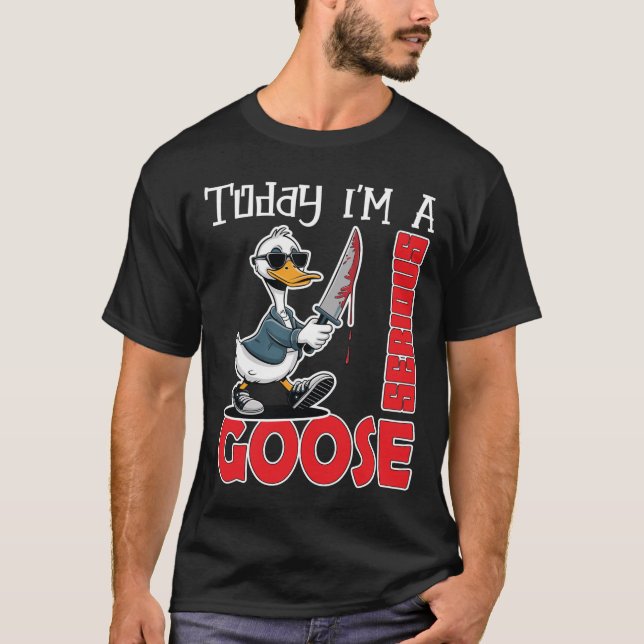 Today Im A Serious Goose Silly Goose Cute T-Shirt (Devant)