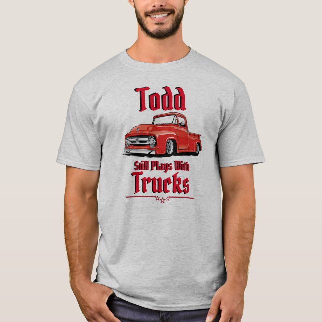 Todd Still Plays With Trucks T-Shirt (Devant)