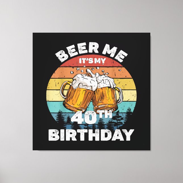 Toile Bière pour moi, c'est mon 40e anniversaire (Recto)