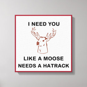 TOILE J'AI BESOIN QUE TU AIMES QU'UN MOOSE AIT BESOIN D'