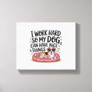 Toile Je Travaille Dur Pour Que Mon Chien Puisse Avoir D