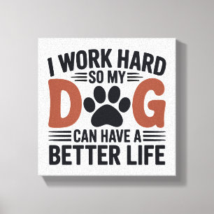 Toile Je travaille dur pour que mon chien vive mieux - A