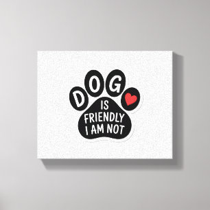 Toile Le chien est amical, je ne le suis pas
