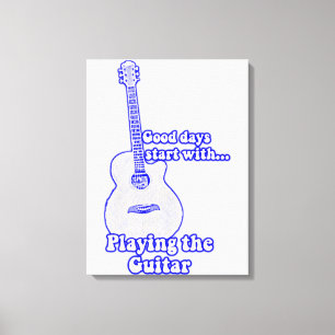 Toile Les bons jours commencent par jouer de la guitare.