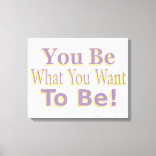 Toile The Design says "You Be What You Want To Be !", Bu