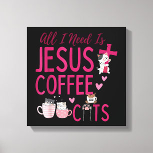Toile Tout ce dont j'ai besoin, c'est Jésus, Café et Cha