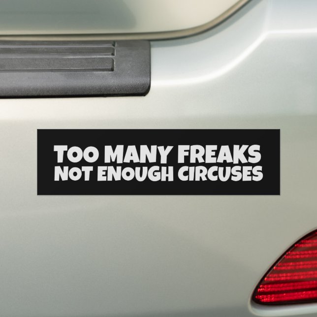 TOO MANY FREAKS NOT ENOUGH CIRCUSES BUMPER STICKER (En voiture)