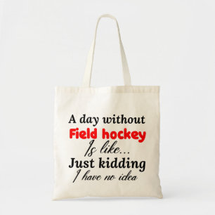 Tote Bag a day without field hockey is like just kidding i