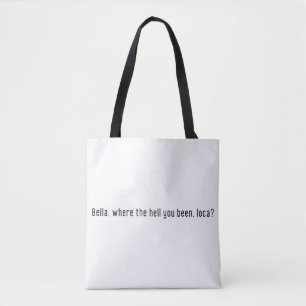 Tote Bag Bella Where the Hell You Been Loca? Mème drôle