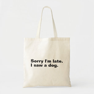 Tote Bag Désolé d'être en retard. J'ai vu un chien drôles a