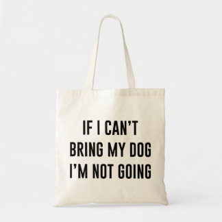 Tote Bag If I Can't Bring My Dog I'm Not Going
