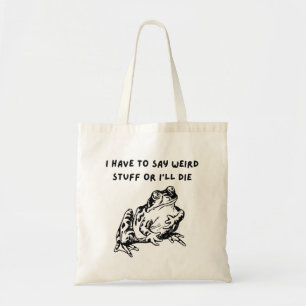 Tote Bag Je dois dire des trucs bizarres ou je vais mourir