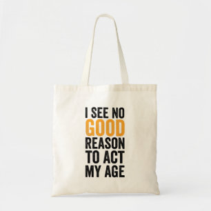 Tote Bag Je ne vois aucune bonne raison d'agir selon mon âg