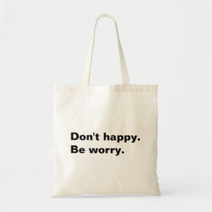 Tote Bag Ne sois pas heureux. Soyez inquiet. drôle en disan