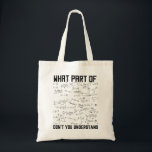 Tote Bag Quelle partie de Don't you Understanding<br><div class="desc">Cette drôle de conception graphique MATH What Part Of Don't You Understanding est un grand cadeau pour les professeurs de mathématiques. MATH geek fait un cadeau cool pour les personnes intéressées par l'algèbre,  la géométrie,  la trigonométrie et le calcul.</div>