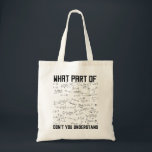 Tote Bag Quelle partie de Don't you Understanding<br><div class="desc">Cette drôle de conception graphique MATH What Part Of Don't You Understanding est un grand cadeau pour les professeurs de mathématiques. MATH geek fait un cadeau cool pour les personnes intéressées par l'algèbre,  la géométrie,  la trigonométrie et le calcul.</div>