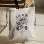 Tote Bag Retired Teacher Head of School Retirement Custom<br><div class="desc">Funny retired teacher saying that's perfect for the retirement parting gift for your favorite coworker who has a good sense of humor. The saying on this modern teaching retiree gift says "What Do You Call A Teacher Who is Happy on Monday? Retired." Add the teacher's name and year of retirement...</div>