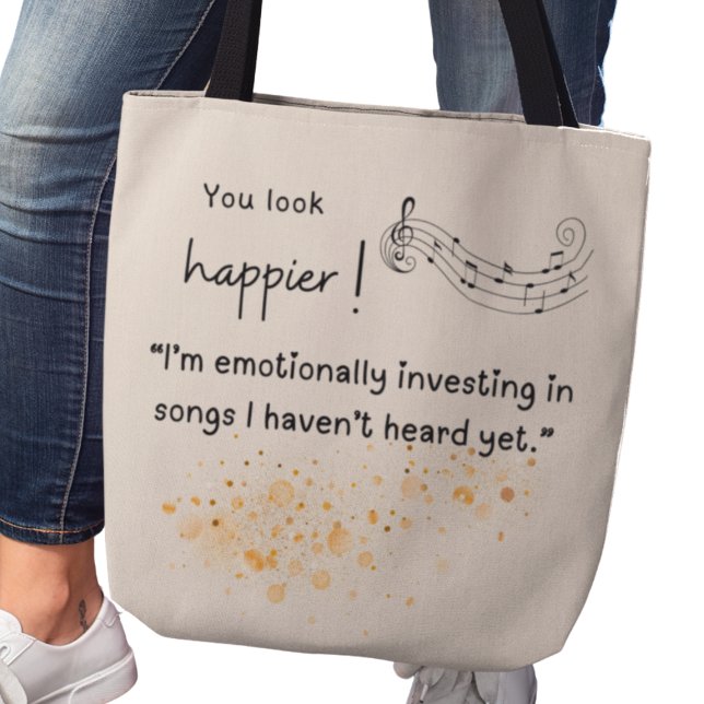 Tote Bag Tu as l'air plus heureux ! Investis émotionnelleme (You look happier! "I'm emotionally investing in songs I haven't heard yet." tote bag)