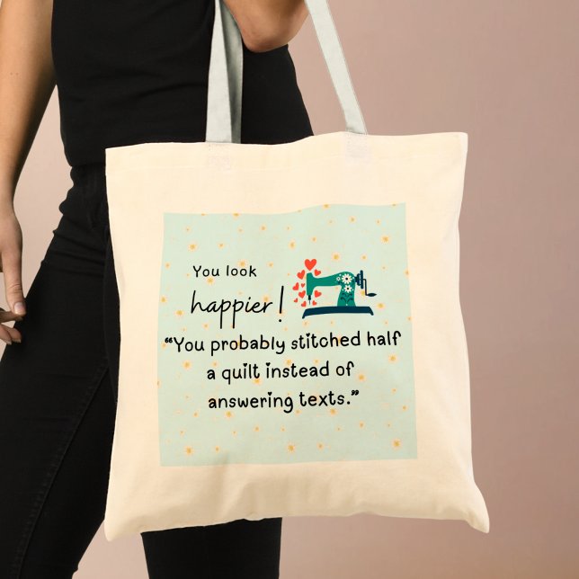 Tote Bag "Vous avez probablement cousu une demi-courtepoint (You look happier! You probably stitched half a quilt instead of answering texts tote bag)