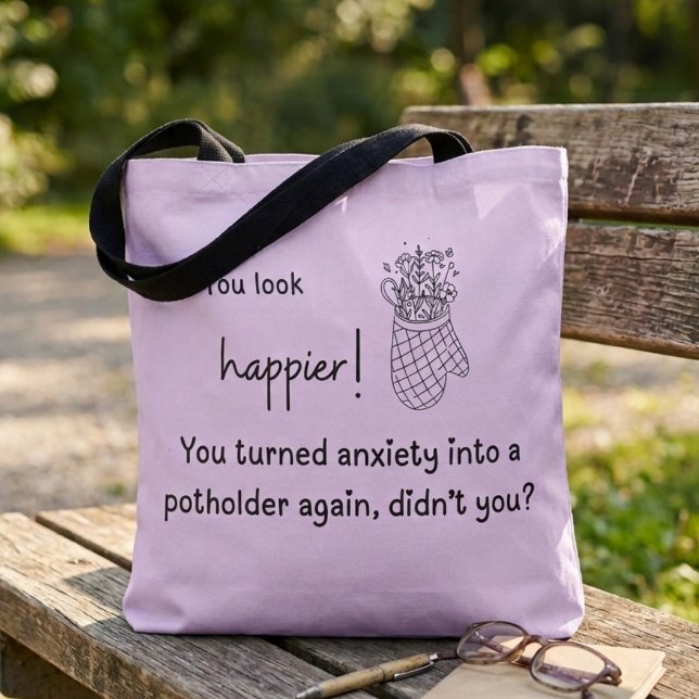 Tote Bag Vous êtes plus heureux ! L'anxiété transformée en  (You look happier! You turned anxiety into a potholder again, didn't you? Tote Bag)