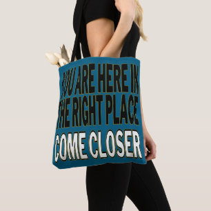 Tote Bag You Are Here In The Right Place, Come Closer