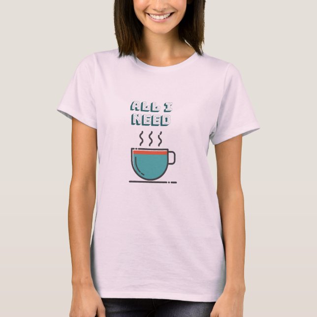 Tout ce dont j'ai besoin est un T-shirt café (Devant)
