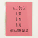 Tout ce que je fais est lu<br><div class="desc">Drôle : "Tout ce que je fais est de lire Read Read No Matter What" (Lire la suite,  peu importe quoi).</div>
