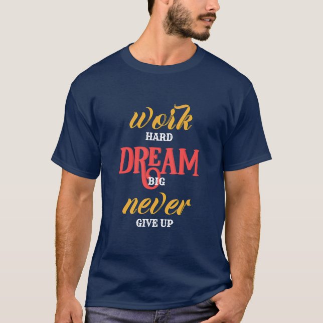 travail Dur rêve Gros ne jamais renoncer T-shirt (Devant)