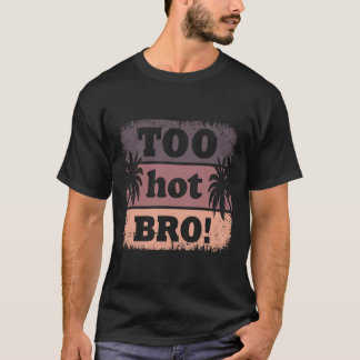 Trop chaud Bro Funny T-shirt été