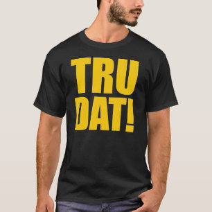 TRU DAT ! T-shirt