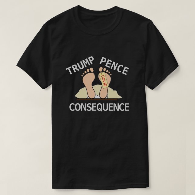 Trump Pence Conséquence T-Shirt (Design devant)