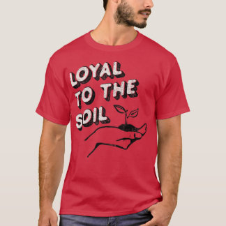 Tshirt Loyal To The Soil pour les jardiniers et pl