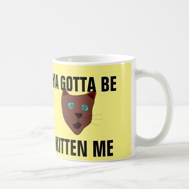 Tu dois être kitten me, drôles tasses à café de ch (Droite)