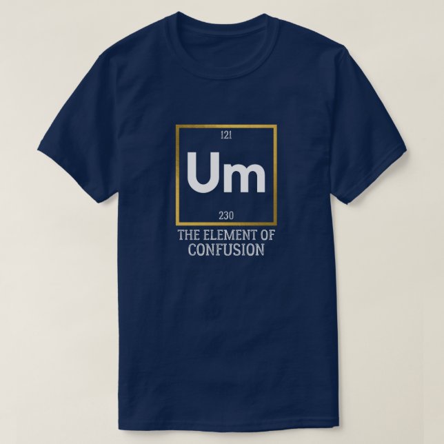 Um The Element of Confusion T-Shirt (Design devant)