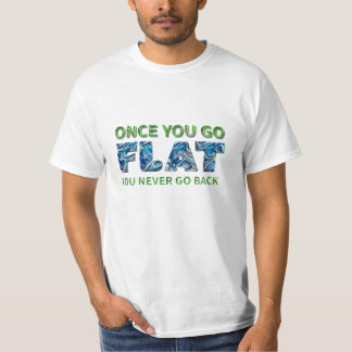 Une fois que vous allez PLAT, T-shirt Terre plate,