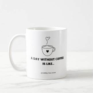 Une journée sans café, c'est comme... Café Mug