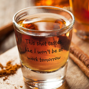 Verre A Shot Ce Shot Tastes comme je ne serai pas au travail de