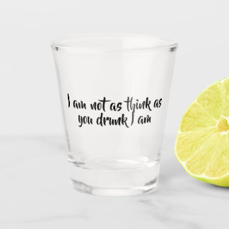 Verre A Shot I am not as think as you drunk I am - Shot Glass