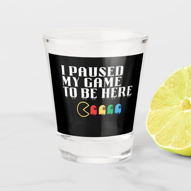 Verre A Shot J'ai suspendu mon jeu pour être ici (Devant)