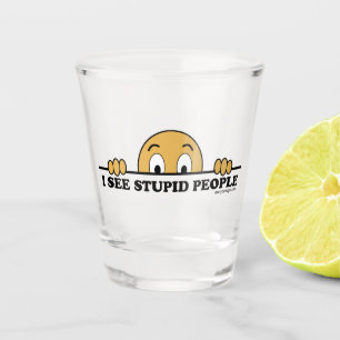 Verre A Shot Je vois des gens stupides