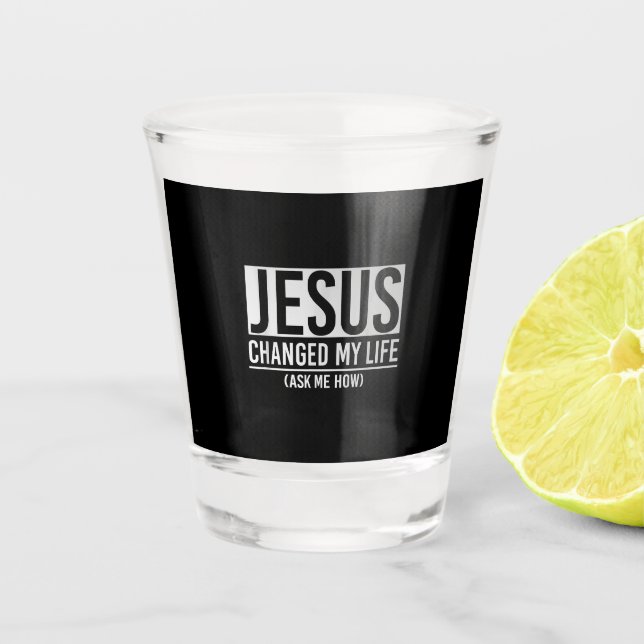 Verre A Shot Jésus A Changé Ma Vie Demandez-Moi Comment Jésus (Devant)