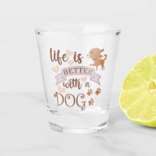 Verre A Shot La vie est meilleure avec un chien citation drôle