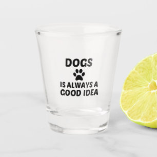 VERRE A SHOT LES CHIENS SONT TOUJOURS UNE BONNE IDÉE